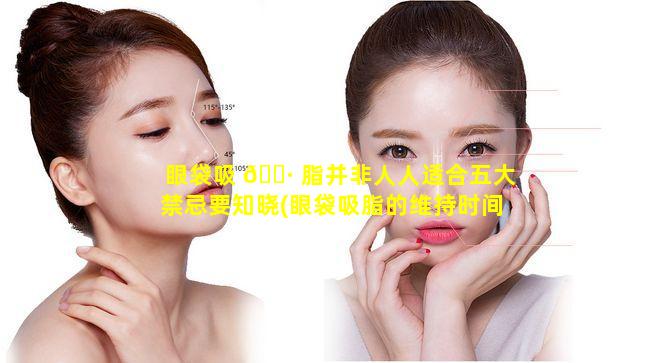 眼袋吸 🌷 脂并非人人适合五大禁忌要知晓(眼袋吸脂的维持时间及价 🕷 格)